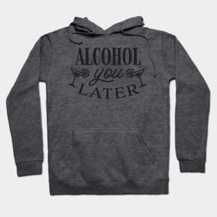 Alcohol you later Hoodie